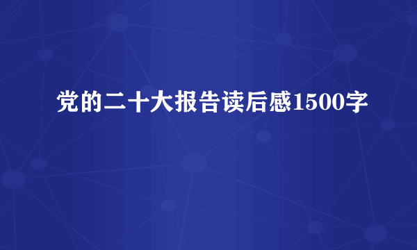 党的二十大报告读后感1500字