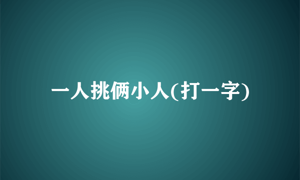 一人挑俩小人(打一字)