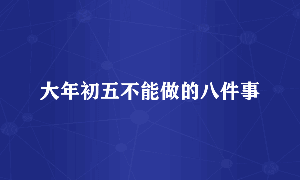 大年初五不能做的八件事