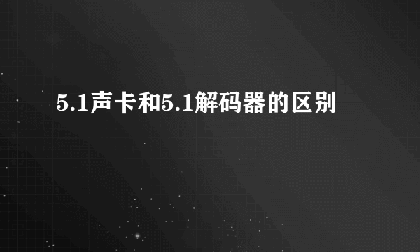 5.1声卡和5.1解码器的区别