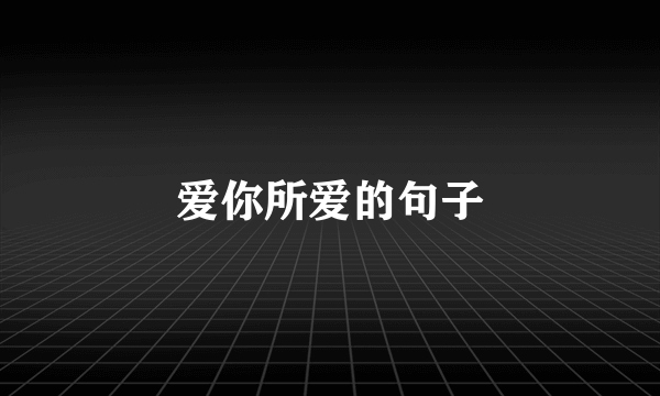 爱你所爱的句子