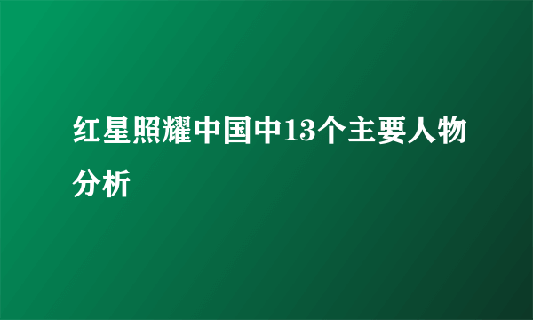 红星照耀中国中13个主要人物分析