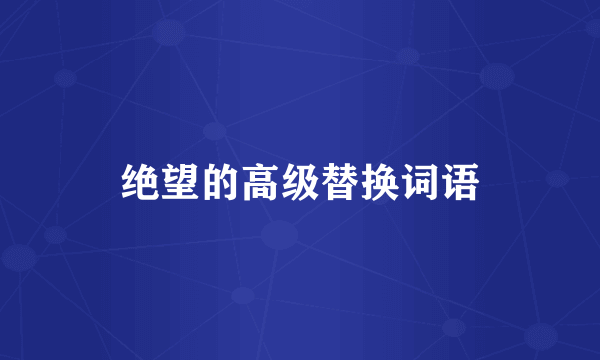 绝望的高级替换词语