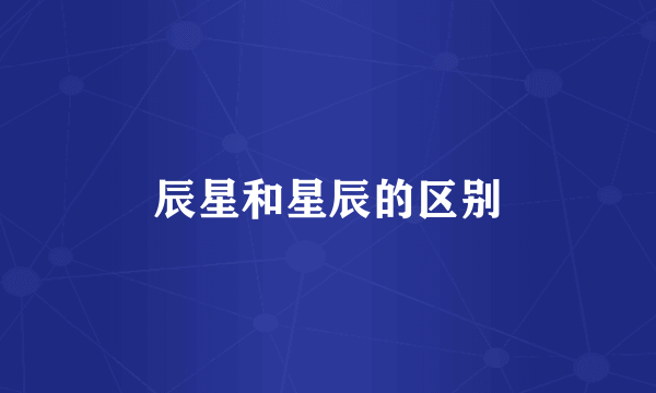 辰星和星辰的区别