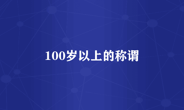 100岁以上的称谓