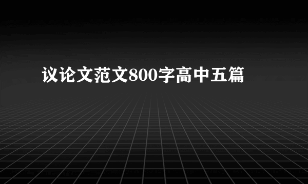 议论文范文800字高中五篇