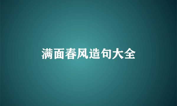 满面春风造句大全