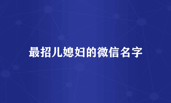 最招儿媳妇的微信名字