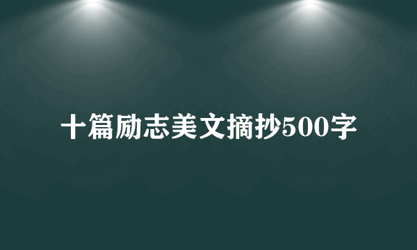 十篇励志美文摘抄500字