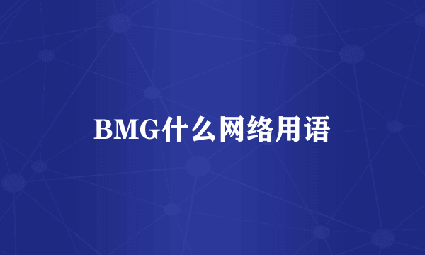 BMG什么网络用语