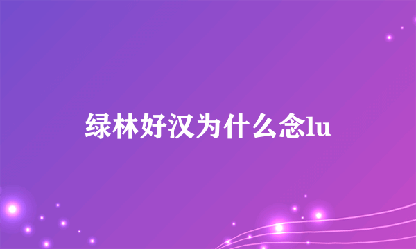 绿林好汉为什么念lu