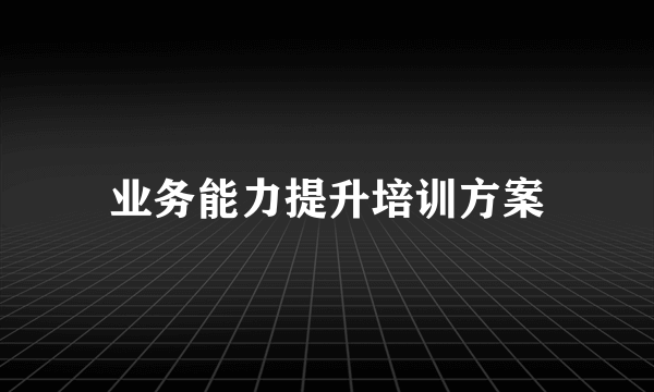 业务能力提升培训方案