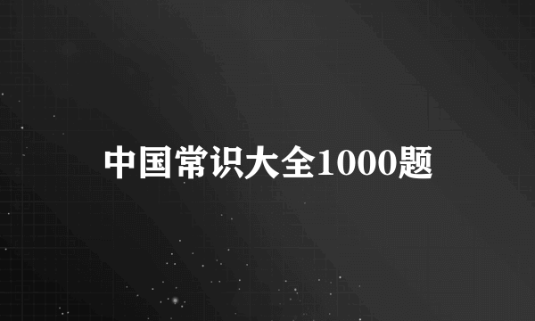 中国常识大全1000题