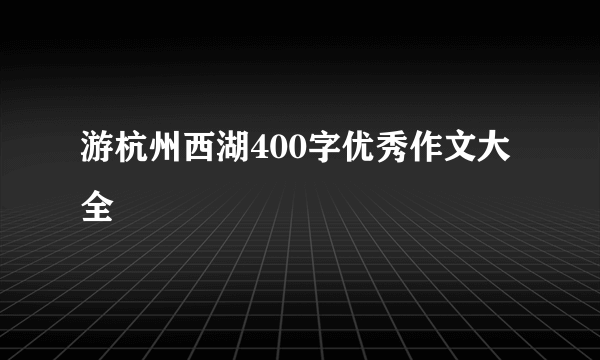 游杭州西湖400字优秀作文大全