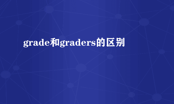 grade和graders的区别