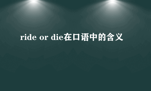 ride or die在口语中的含义