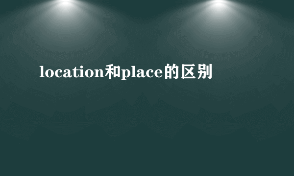 location和place的区别