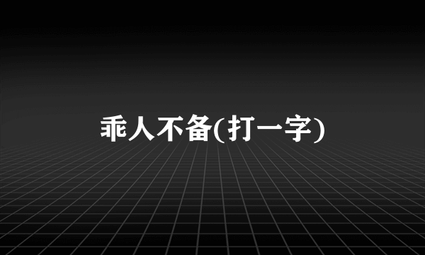 乖人不备(打一字)