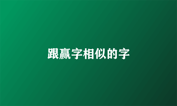 跟赢字相似的字