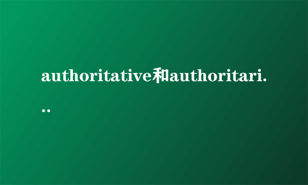 authoritative和authoritarian的区别