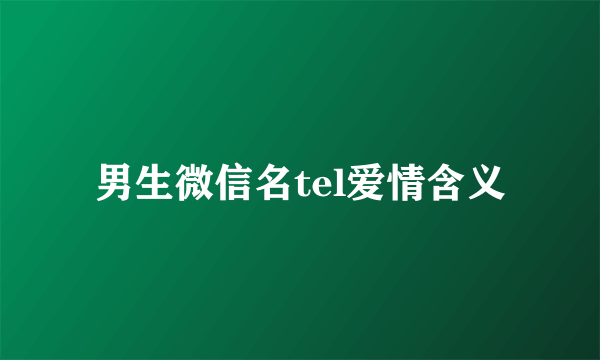 男生微信名tel爱情含义