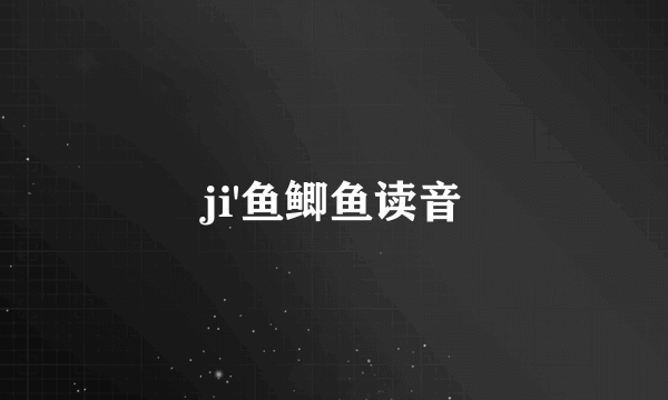 ji'鱼鲫鱼读音