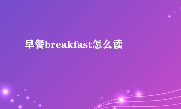 早餐breakfast怎么读