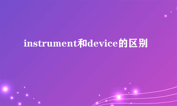instrument和device的区别