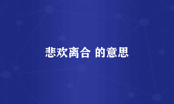 悲欢离合 的意思