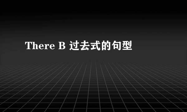 There B 过去式的句型