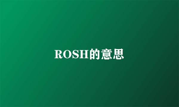 ROSH的意思