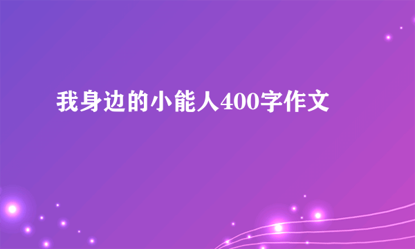 我身边的小能人400字作文