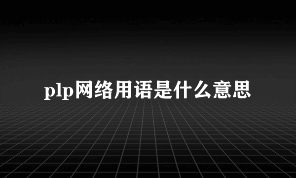 plp网络用语是什么意思