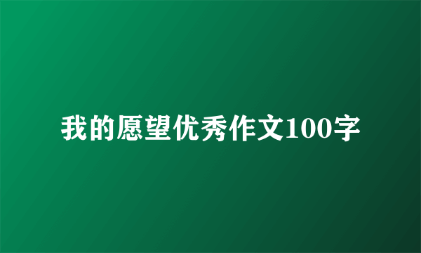 我的愿望优秀作文100字