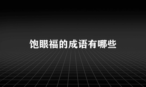饱眼福的成语有哪些