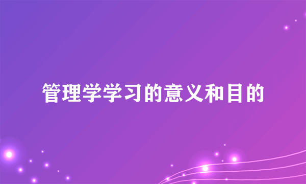 管理学学习的意义和目的