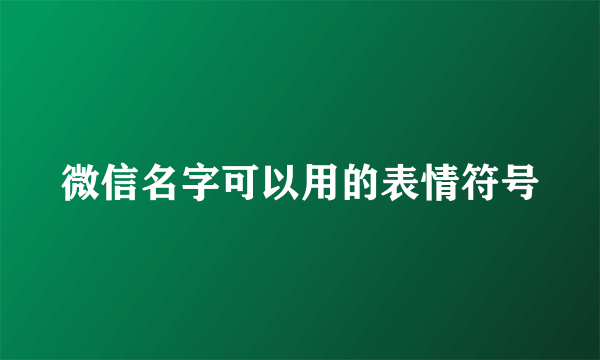 微信名字可以用的表情符号