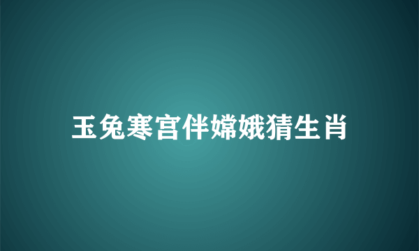玉兔寒宫伴嫦娥猜生肖