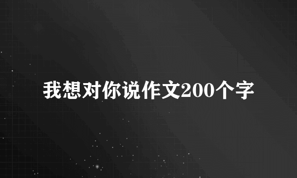 我想对你说作文200个字