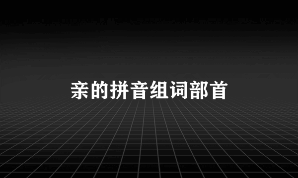 亲的拼音组词部首