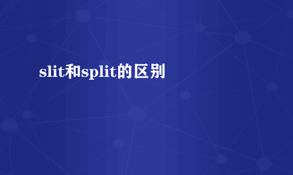 slit和split的区别