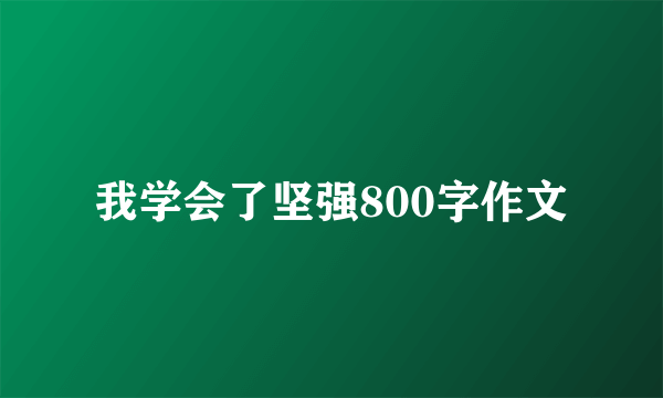 我学会了坚强800字作文