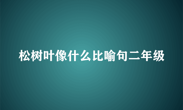 松树叶像什么比喻句二年级