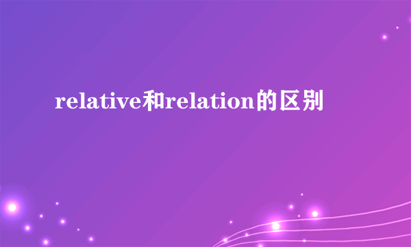 relative和relation的区别