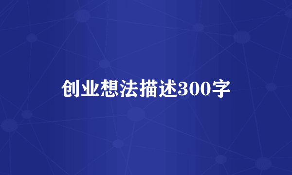 创业想法描述300字