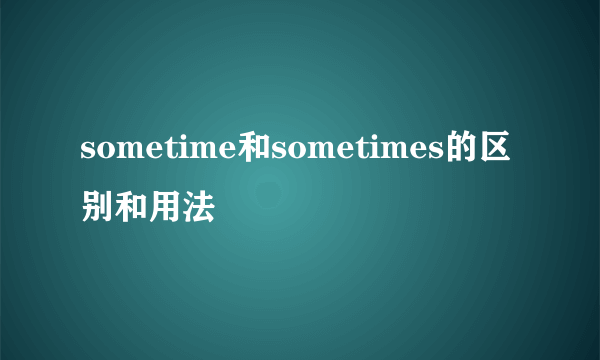sometime和sometimes的区别和用法