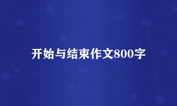 开始与结束作文800字