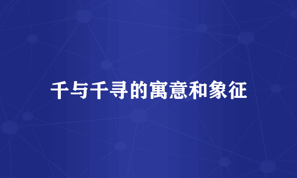 千与千寻的寓意和象征