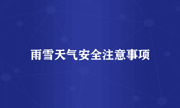 雨雪天气安全注意事项