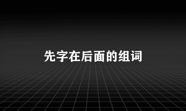 先字在后面的组词